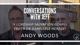 Is Lordship Salvation Gospel Truth or Damnable Heresy? | Andy Woods | Conversations with Jeff #19