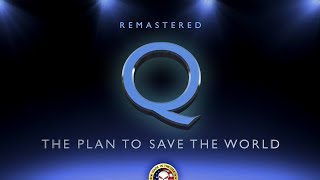 Q - The Plan To Save The World REMASTERED