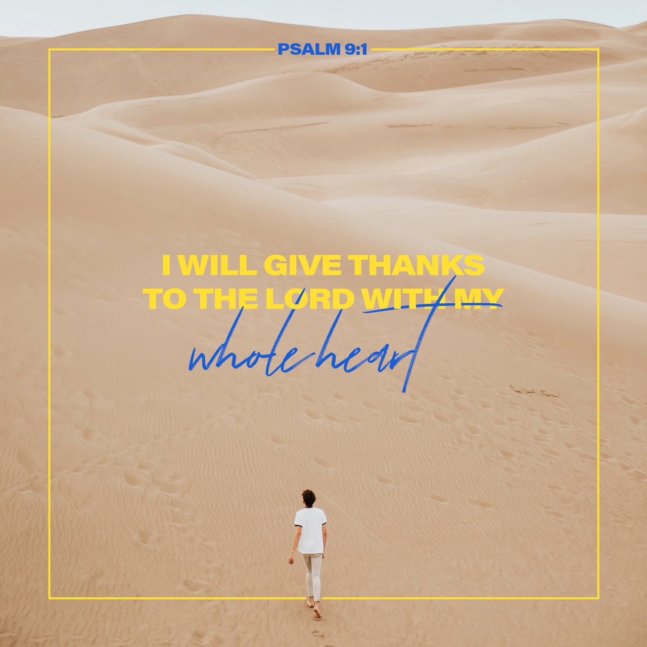 Psalm 9:1-2 I will give thanks to you, LORD, with all my heart; I will tell of all your wonderful deeds. I will be glad and rejoice in you; I will sing the praises of your name, O Most High. | New International Version (NIV) | Download The Bible App Now