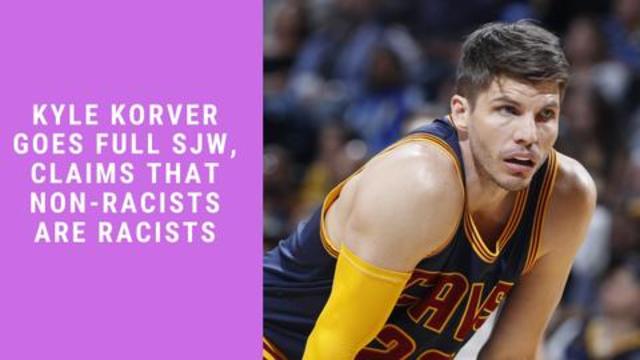Kyle Korver Goes Full SJW, Claims That Non-Racists Are Racists (Justin Derby)
