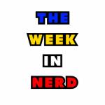 The Week In Nerd Profile Picture