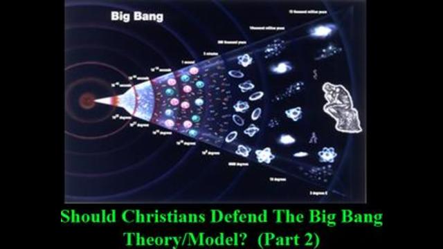 Should Christians Defend The Big Bang Theory/Model?  (Part 2)