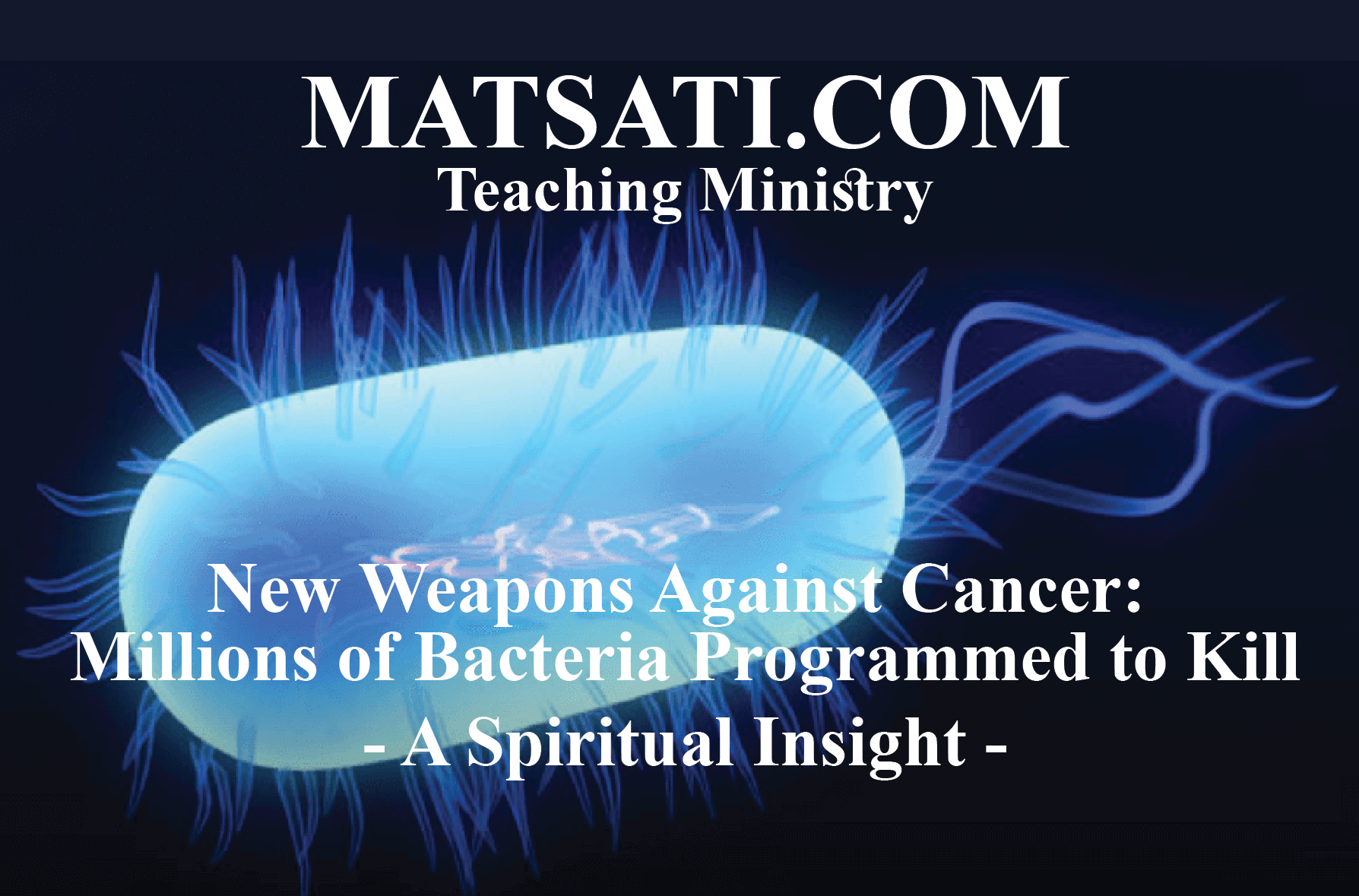 New Weapons Against Cancer: Millions of Bacteria Programmed to Kill - A Spiritual Insight - MATSATI.COM Teaching Ministry
