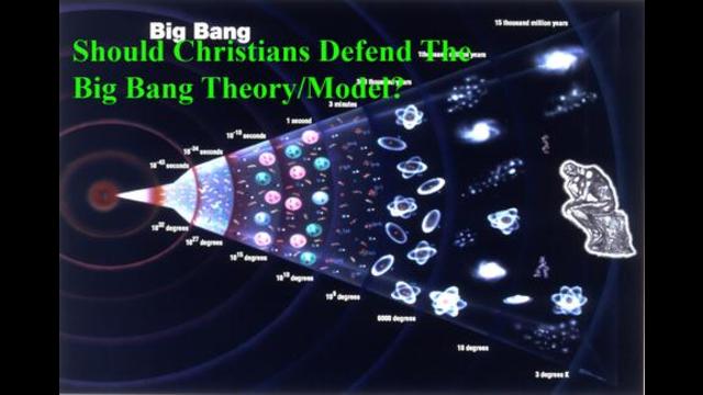Should Christians Defend The Big Bang Theory/Model?