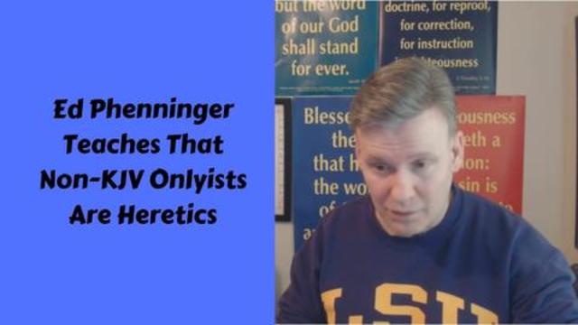 Ed Phenninger Teaches That Non-KJV Onlyists Are Heretics