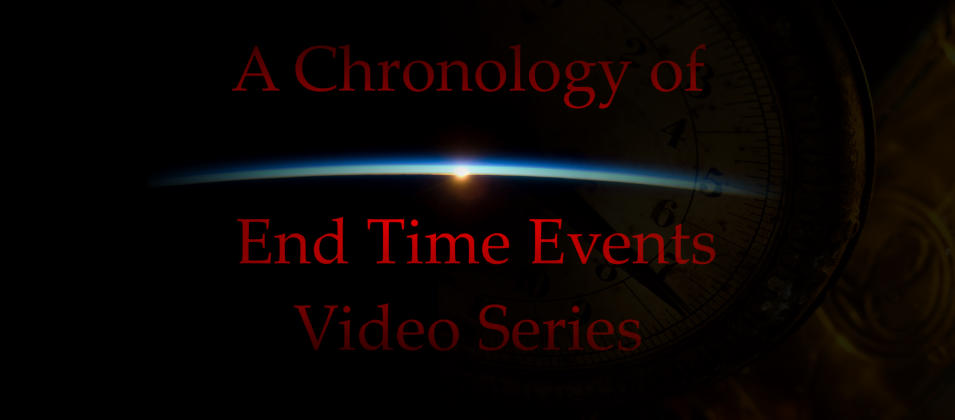 A Chronology of End Time Events Video Series