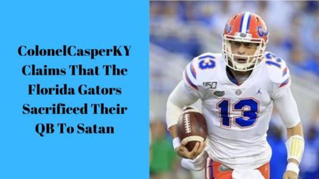 ColonelCasperKY Claims That The Florida Gators Sacrificed Their QB To Satan