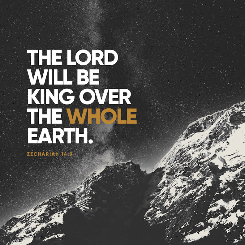Zechariah 14:9 And the LORD shall be king over all the earth: in that day shall there be one LORD, and his name one. | King James Version (KJV) | Download The Bible App Now