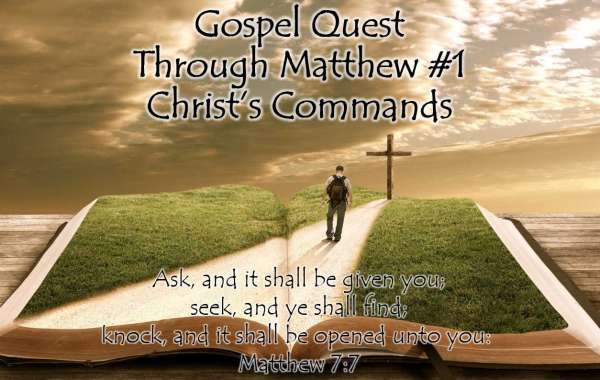 Gospel Quest Thru Matthew #1 Christ’s Commands Matthew 7:7-14