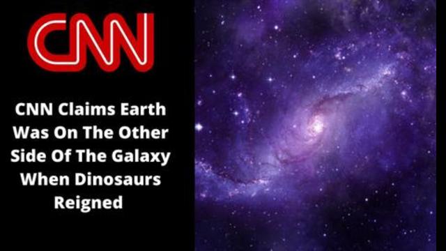 CNN Claims Earth Was On The Other Side Of The Galaxy When Dinosaurs Reigned