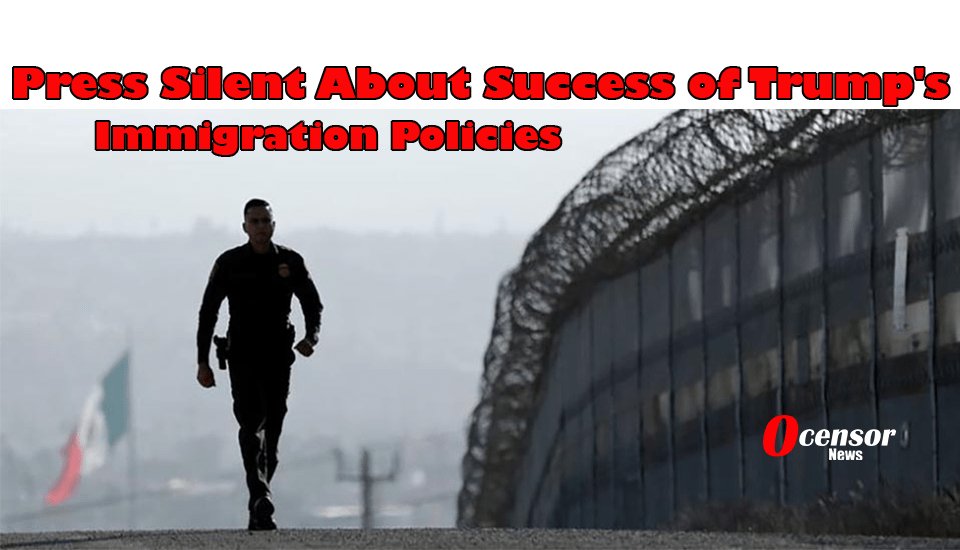 Press Silent About Success of Trump's Immigration Policies - 0Censor