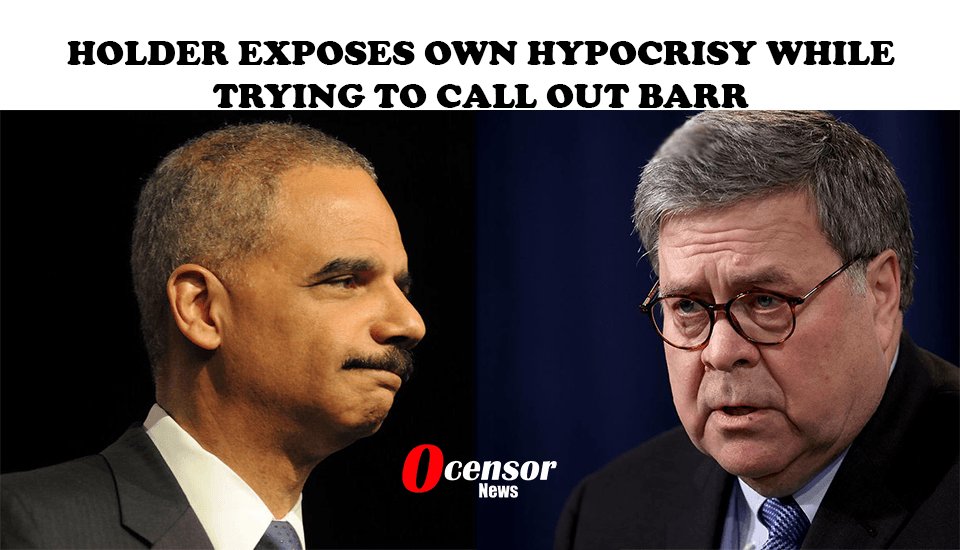 Holder Exposes Own Hypocrisy While Trying To Call Out Barr - 0Censor