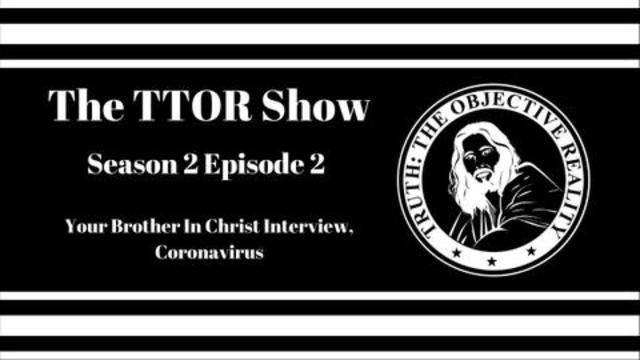 The TTOR Show S2E2:  Your Brother In Christ Interview, Coronavirus