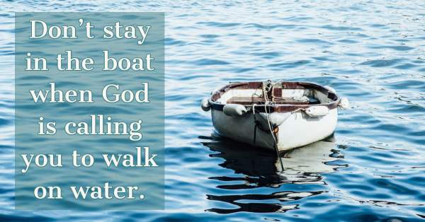 Don't stay in the boat when God is calling you to walk on water - UK CHRISTIAN