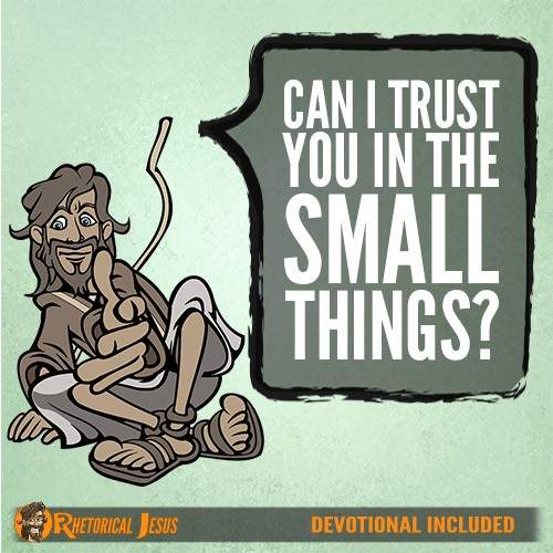 Can I trust you in the small things? - Rhetorical Jesus