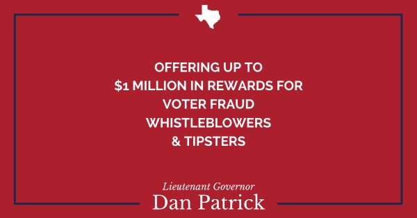 Patrick Offers Up to $1 Million in Rewards for Voter Fraud Whistleblowers & Tipsters - Dan Patrick, Lieutenant Governor