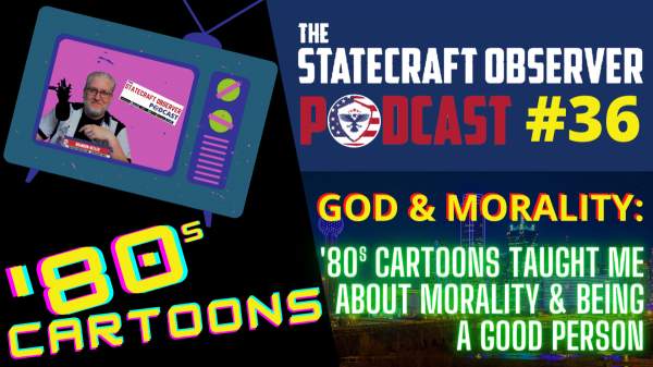 EPISODE 36:  ’80s Cartoons Taught Me About Morality & Being A Good Person – THE STATECRAFT OBSERVER