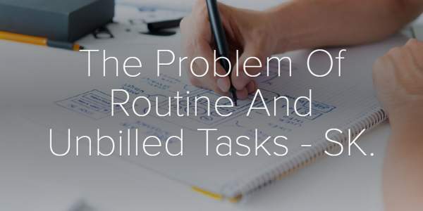 The Problem Of Routine And Unbilled Tasks - SK.