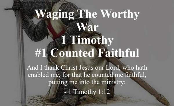 Meet Me At Calvary: Waging The Worthy War 1 Timothy #1 Counted Faithful - 1 Tim 1:3-20