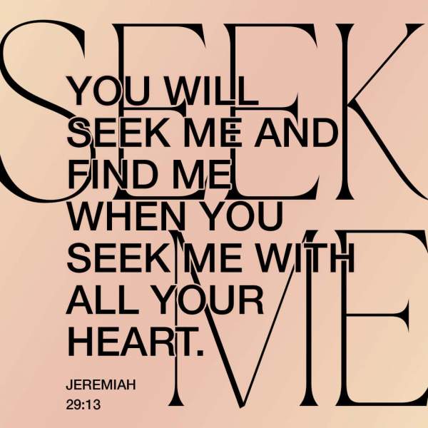 Jeremiah 29:13 You will seek Me and find Me when you search for Me with all your heart. | New American Standard Bible - NASB 1995 (NASB1995) | Download The Bible App Now