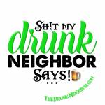 Sh!t My Drunk Neighbor Says Profile Picture