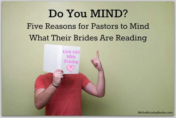 Throwback Thursday ~ Do You MIND? : Five Reasons for Pastors to Mind What Their Brides Are Reading – Michelle Lesley