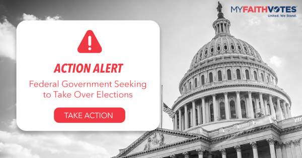 My Faith Votes | ACTION ALERT: Federal Government Seeking to Take Over Elections