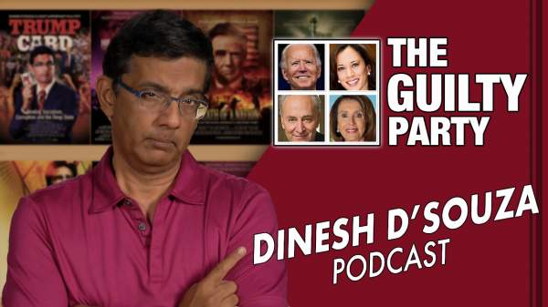 THE GUILTY PARTY Dinesh D’Souza Podcast Ep 22