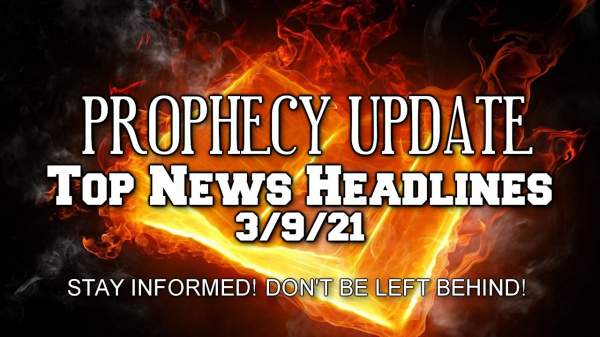 Prophecy Update Top News Headlines - 3/9/21