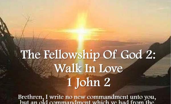 Meet Me At Calvary: The Fellowship of God 2: Walk In Love 1 John 2:7