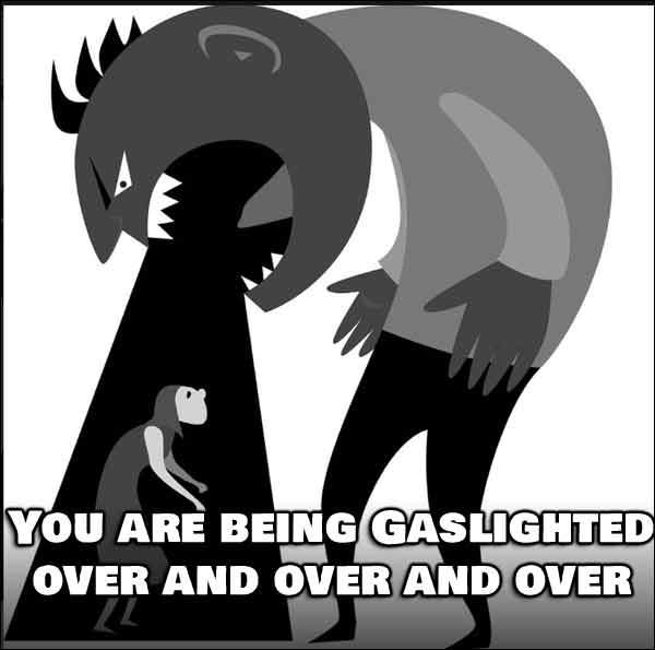 You Are Being Gaslighted Again, and Again, and Again