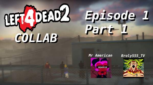 Left 4 Dead 2 Collab with Broly555_TV Episode 1 … · J …