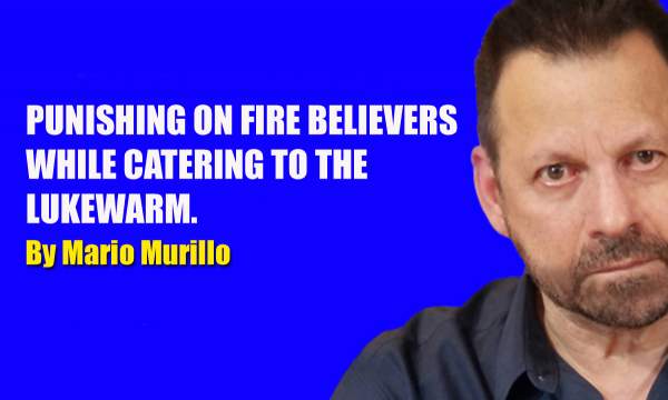 WHY? PUNISHING ON-FIRE BELIEVERS, WHILE CATERING TO THE LUKEWARM – Mario Murillo Ministries