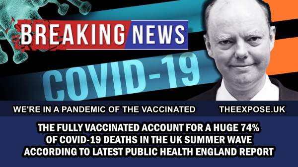 BREAKING – Fully vaccinated account for a huge 74% of Covid-19 deaths in the UK summer wave according to latest Public Health England report – The Expose