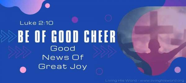 Be Of Good Cheer (Good News of Great Joy) - Luke 2:10 - Living His Word