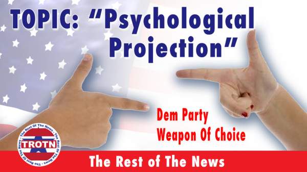 "Psychological Projection"-- Dem Party Weapon Of Choice