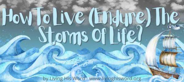 How To Live (Endure) The Storm Of Life! - Living His Word