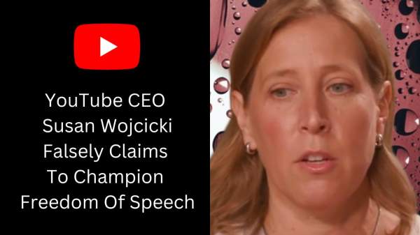 YouTube CEO Susan Wojcicki Falsely Claims To Champion Fre...