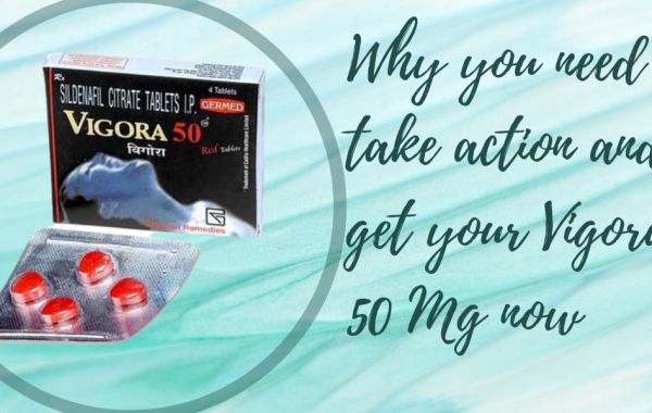 Why you need to take action and get your Vigora 50 Mg now