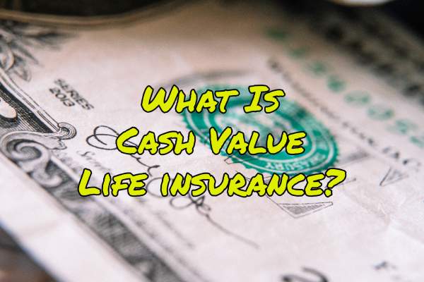 What Is Cash Value Life Insurance?