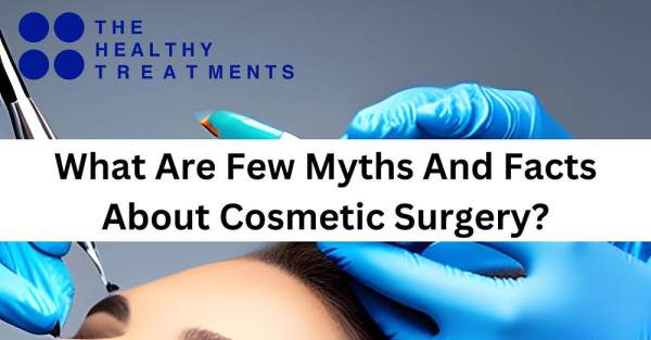 What Are Few Myths And Facts About Cosmetic Surgery?