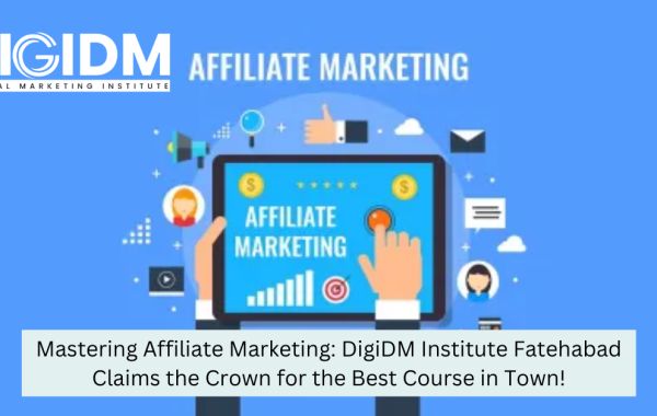 Mastering Affiliate Marketing: DigiDM Institute Fatehabad Claims the Crown for the Best Course in Town!