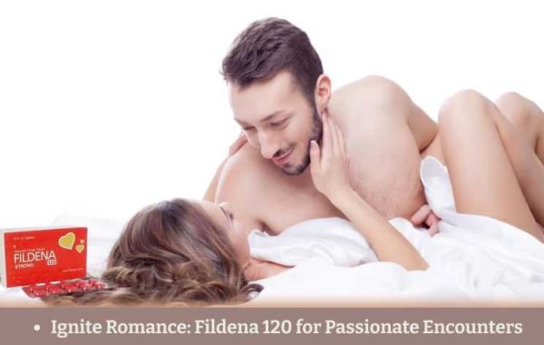 Ignite Romance: Fildena 120 for Passionate Encounters