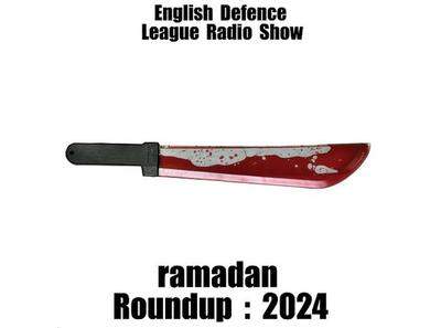 English Defence League Radio Show ~ ramadan Roundup : 2024 04/14 by English Defence League Radio | Politics Conservative