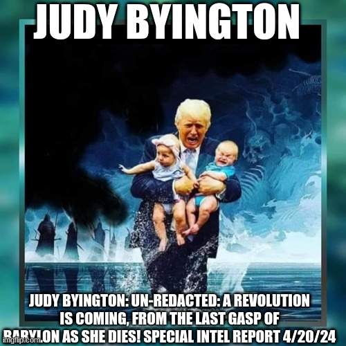 Judy Byington: Un-Redacted: A Revolution Is Coming, From the Last Gasp of Babylon as She Dies! Special Intel Report 4/20/24 (Video) | Alternative | Before It's News