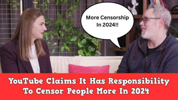 YouTube Claims It Has Responsibility To Censor People More in 2024