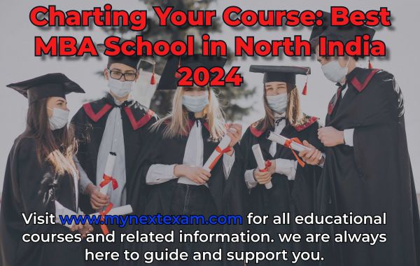 Charting Your Course: Best MBA School in North India 2024