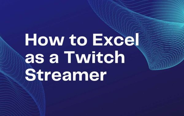 How to Excel as a Twitch Streamer