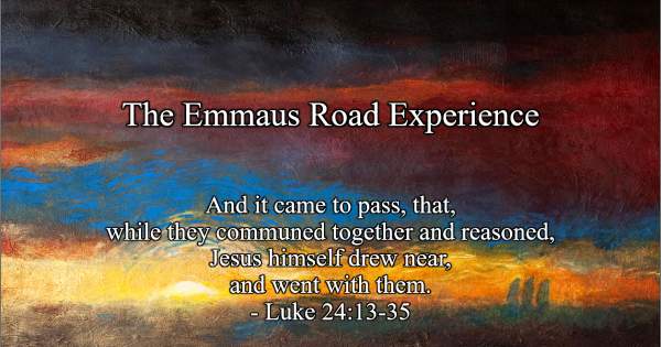 Meet Me At Calvary: The Emmaus Road Experience  Luke 24v13-35