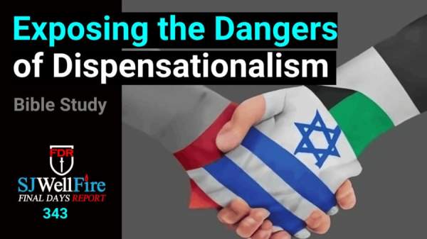 Exposing the Dangers of Dispensationalism / Zionism. FDR: 343 - SJWellFire: Final Days Report